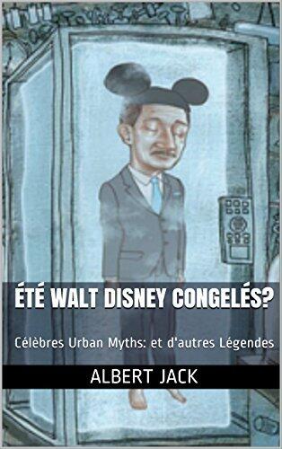 Été Walt Disney Congelés?: Célèbres Urban Myths: et d'autres Légendes