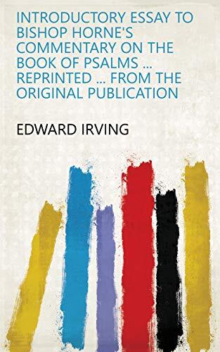 Introductory Essay to Bishop Horne's Commentary on the Book of Psalms ... Reprinted ... from the original publication