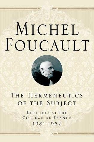 The Hermeneutics of the Subject: Lectures at the Collège de France, 1981-1982