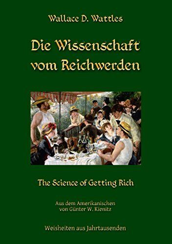 Die Wissenschaft vom Reichwerden: The Science of Getting Rich (Weisheiten aus Jahrtausenden 7)