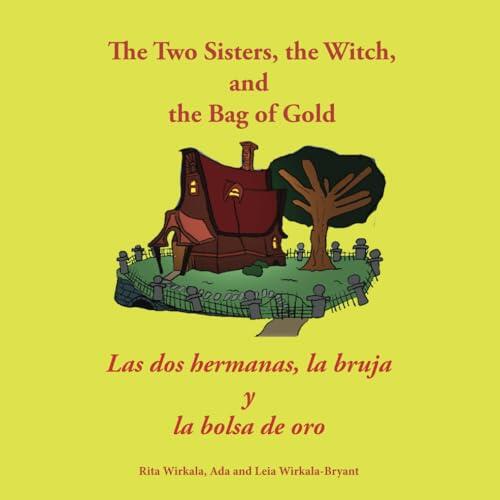 The Two Sisters, the Witch and the Bag of Gold-Las dos hermanas, la bruja y la bolsa de oro: Bilingual story