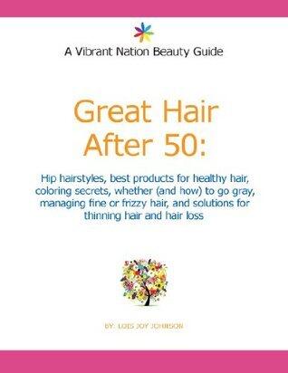Great Hair After 50: Hip hairstyles, best products for healthy hair, coloring secrets, whether (and how) to go gray, managing fine or frizzy hair, and solutions for thinning hair and hair loss