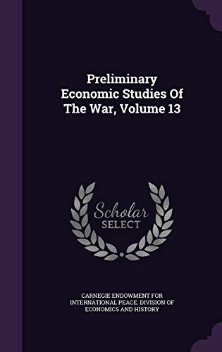 Preliminary Economic Studies Of The War, Volume 13