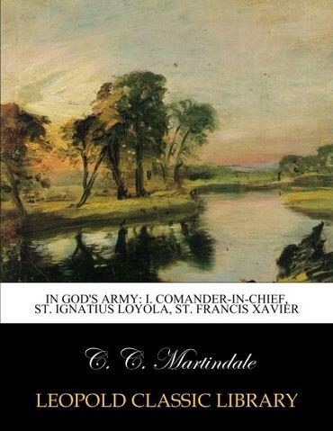 In God's Army: I. Commander-in-Chief, St. Ignatius Loyola, St. Francis Xavier