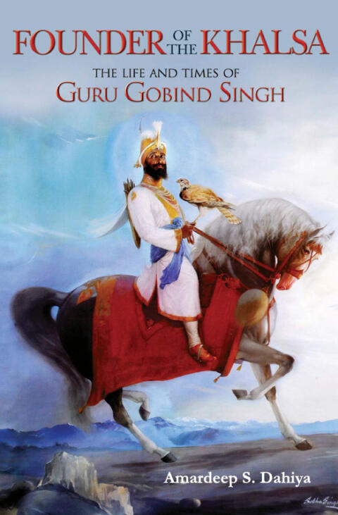 Founder of the Khalsa: The Life and Times of Guru Gobind Singh