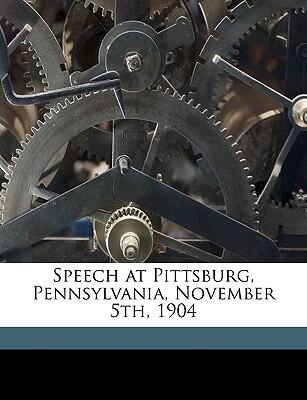 Speech at Pittsburg, Pennsylvania, November 5th, 1904
