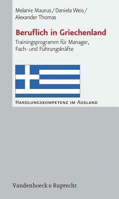 Beruflich in Griechenland: Trainingsprogramm f|r Manager, Fach- und F|hrungskräfte (Handungskompetenz Im Ausland)