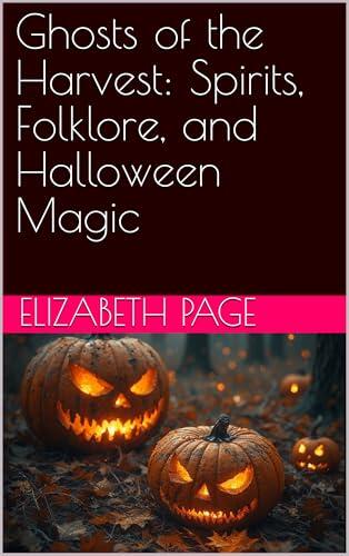 Ghosts of the Harvest: Spirits, Folklore, and Halloween Magic