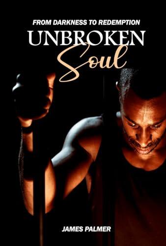 Unbroken Soul: From Darkness to Redemption