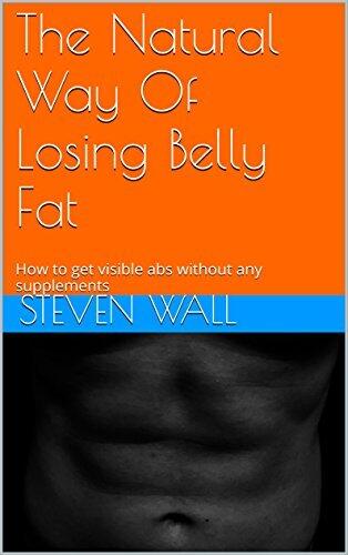 The Natural Way Of Losing Belly Fat: How to get visible abs without any supplements