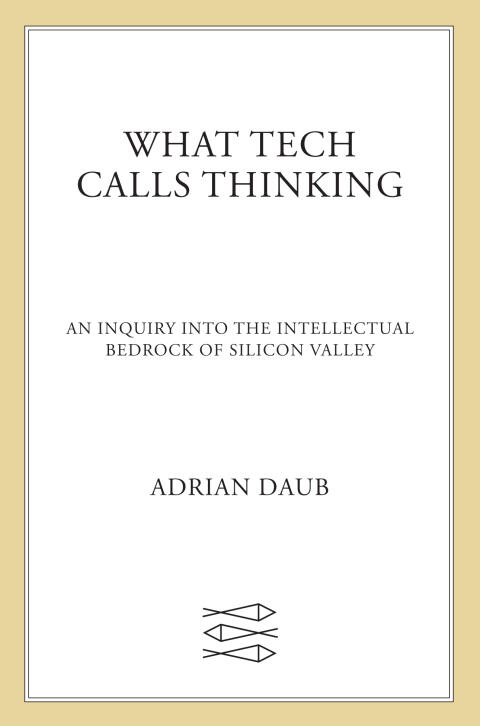 What Tech Calls Thinking (An Inquiry into the Intellectual Bedrock of Silicon Valley)