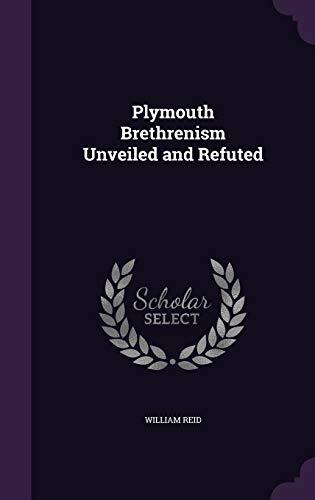 Plymouth Brethrenism Unveiled and Refuted