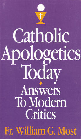 Catholic Apologetics Today: Answers to Modern Critics