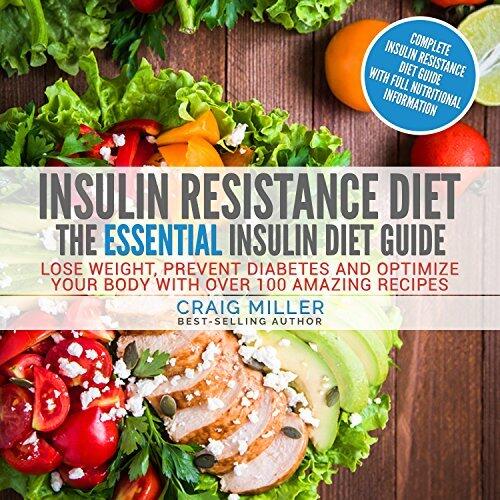 Insulin Resistance Diet: The Essential Insulin Diet Guide - Lose Weight, Prevent Diabetes and Optimize Your Body With Over 100 Amazing Recipes