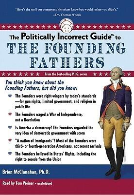The Politically Incorrect Guide to the Founding Fathers (Politically Incorrect Guides)