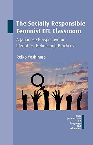 The Socially Responsible Feminist EFL Classroom: A Japanese Perspective on Identities, Beliefs and Practices (New Perspectives on Language and Education Book 54)