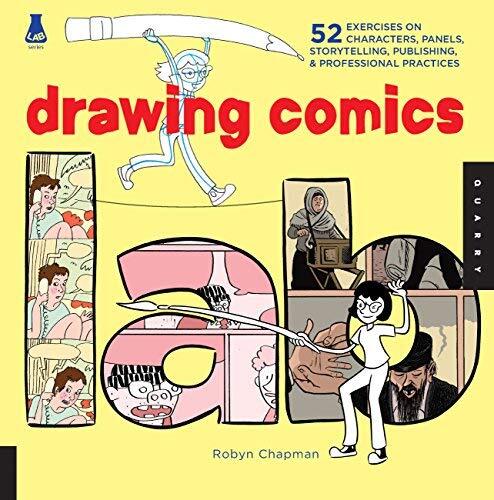 Drawing Comics Lab: Characters, Panels, Storytelling, Publishing, and Professional Practices (Lab Series)