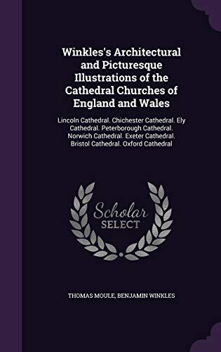Winkles's Architectural and Picturesque Illustrations of the Cathedral Churches of England and Wales: Lincoln Cathedral. Chichester Cathedral. Ely ... Bristol Cathedral. Oxford Cathedral