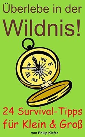 Überlebe in der Wildnis!: Survival-Tipps für Klein & Groß