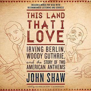 This Land That I Love: Irving Berlin, Woody Guthrie, and the Story of Two American Anthems