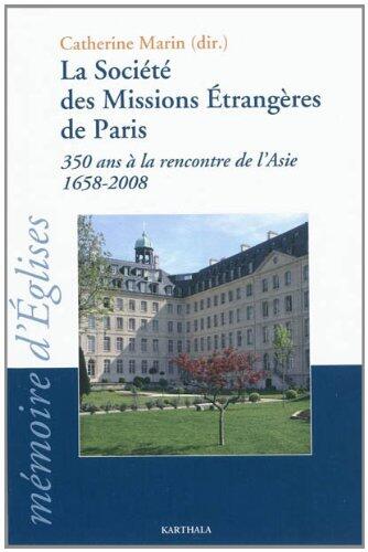 La Société des missions étrangères de Paris - 350 ans à la rencontre de l'Asie, 1658-2008