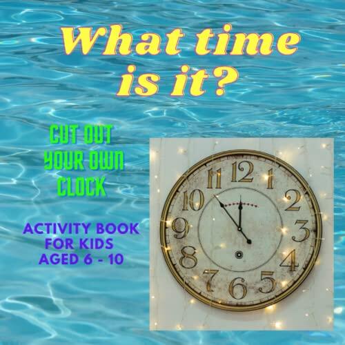 What time is it? CUT OUT YOUR OWN CLOCK: Activity Book for Kids aged 6 - 10