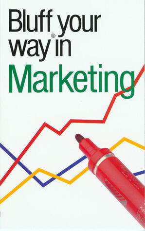 Bluffer's Guide to Marketing: Bluff Your Way in Marketing