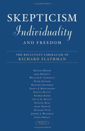 Skepticism, Individuality, and Freedom: The Reluctant Liberalism Of Richard Flathman