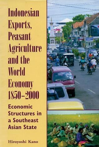 Indonesian Exports, Peasant Agriculture, and the World Economy, 1850-2000: Economic Structures in a Southeast Asian State (Volume 118)