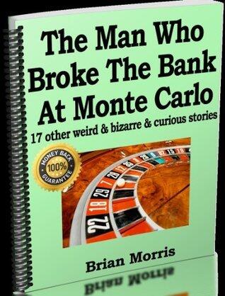 The Man Who Broke The Bank At Monte Carlo - and 17 other weird & bizarre & curious stories: The man who broke the casino at Monte Carlo. He took the money and ran.