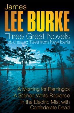 Three Great Novels 3: A Morning for Flamingos / A Stained White Radiance / In the Electric Mist with Confederate Death
