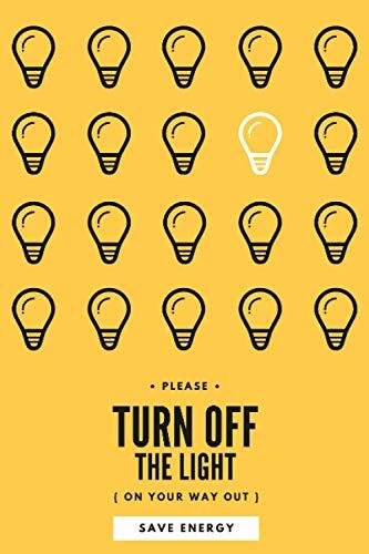 Please turnOFF the Light { On your wayout }: Please turnoff the Light { On your wayout } save energy, 110 Pages, 6 x 9 inch