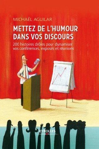 Mettez de l'humour dans votre discours: 200 histoires drôles pour dynamiser vos conférences, exposés