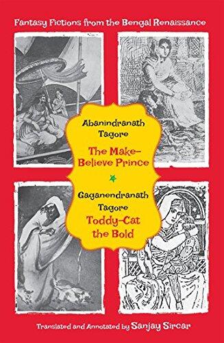 Fantasy Fictions from the Bengal Renaissance: Abanindranath Tagore’s The Make-Believe Prince (Kheerer Putul) Gaganendranath Tagore’s Toddy-Cat the Bold