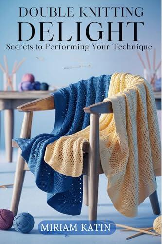 DOUBLE KNITTING DELIGHT: Secrets to Performing Your Technique