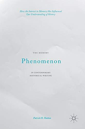 The Memory Phenomenon in Contemporary Historical Writing: How the Interest in Memory Has Influenced Our Understanding of History