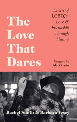 The Love That Dares: Letters of LGBTQ+ Love and Friendship Through History