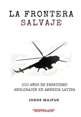 La frontera salvaje: 200 años de fanatismo anglosajón en América latina