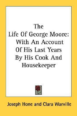 The Life of George Moore: With an Account of His Last Years by His Cook and Housekeeper