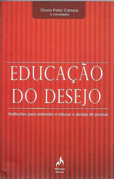 Educação do Desejo - Casos e reflexões para entender e educar o desejo de ter, ser, poder!