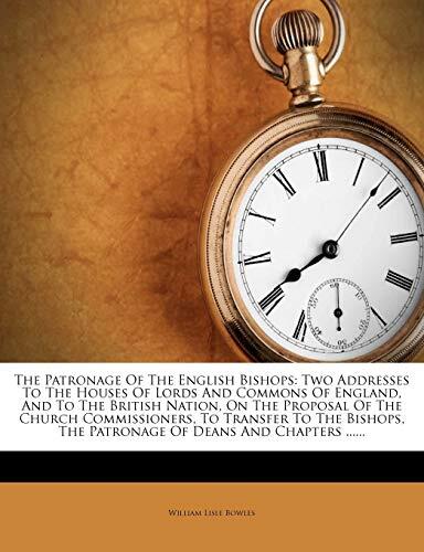 The Patronage Of The English Bishops: Two Addresses To The Houses Of Lords And Commons Of England, And To The British Nation, On The Proposal Of The ... The Patronage Of Deans And Chapters ......