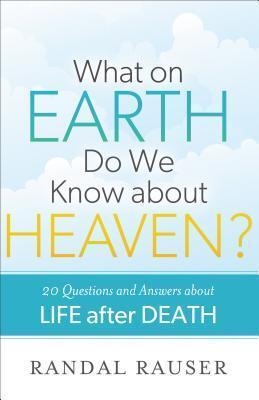 What on Earth Do We Know about Heaven?: 20 Questions And Answers About Life After Death