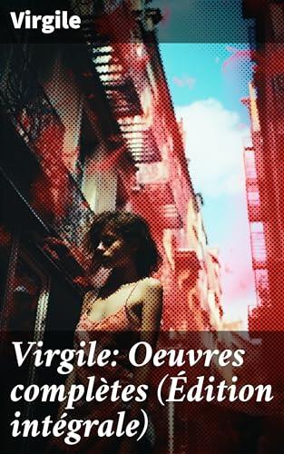 Virgile: Oeuvres complètes (Édition intégrale): Bucoliques + Géorgiques + L'Énéide + Biographie