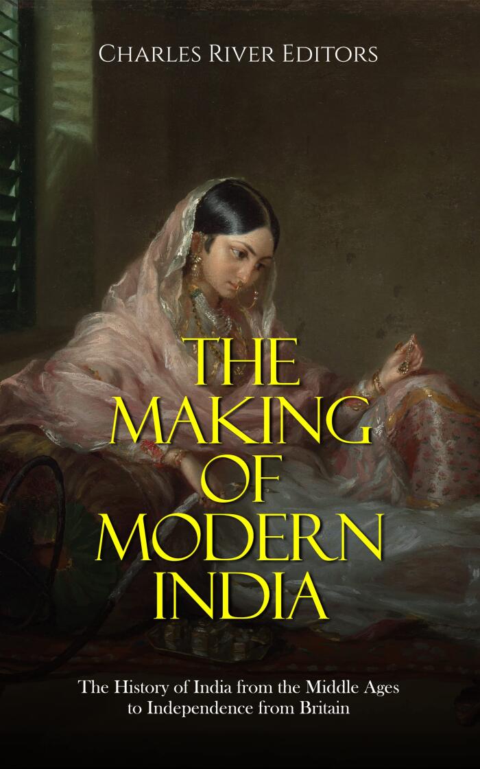 The Making of Modern India: The History of India from the Middle Ages to Independence from Britain