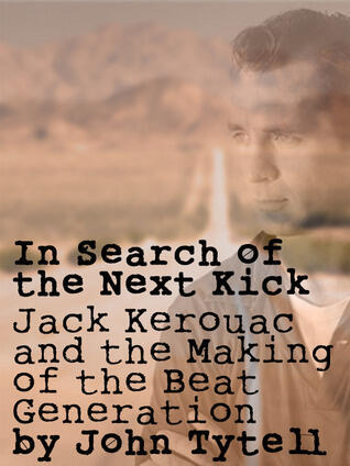 In Search of the Next Kick: Jack Kerouac and the Making of the Beat Generation