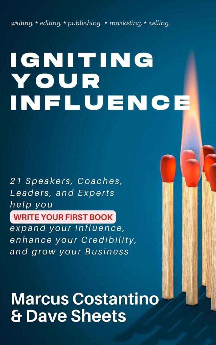 Igniting Your Influence: 21 Speakers, Coaches, Leaders, and Experts Help You Write Your First Book, Expand Your Influence, Enhance Your Credibility, and Grow Your Business