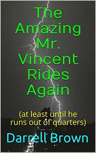 The Amazing Mr. Vincent Rides Again : (at least until he runs out of quarters)