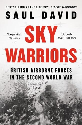 Sky Warriors: The Sunday Times Bestselling History of the British Airborne Forces in the Second World War