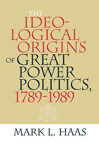 The Ideological Origins of Great Power Politics (1789-1989)