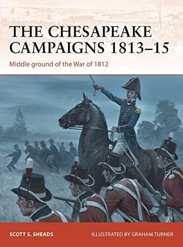 The Chesapeake Campaigns 1813-1815: Middle Ground of the War of 1812